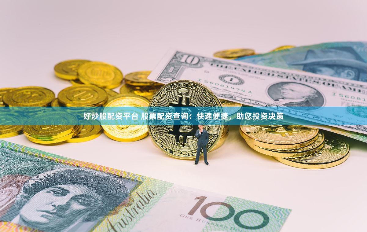 好炒股配资平台 股票配资查询：快速便捷，助您投资决策