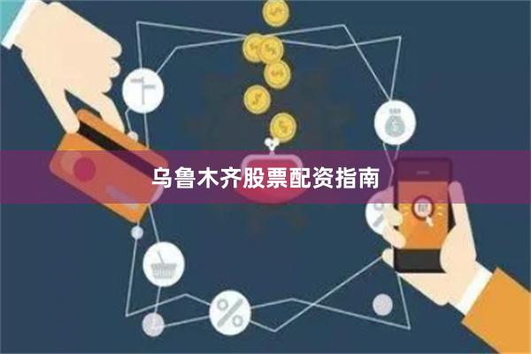 乌鲁木齐股票配资指南