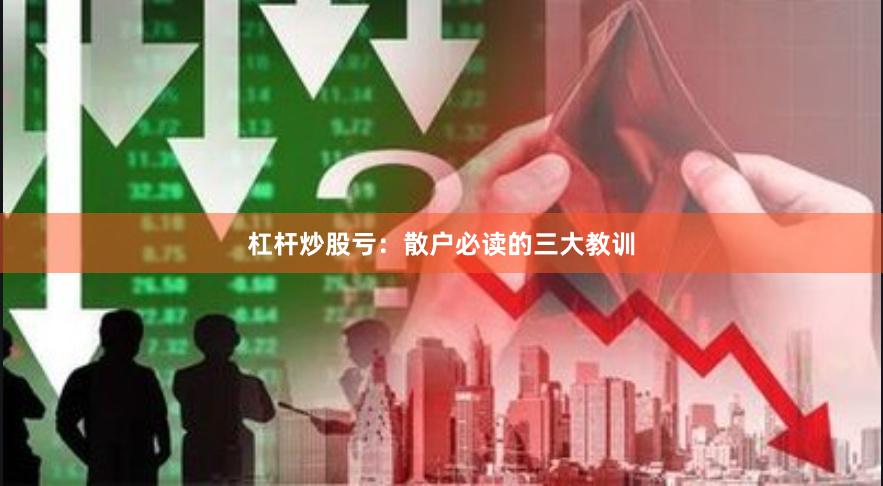 杠杆炒股亏：散户必读的三大教训