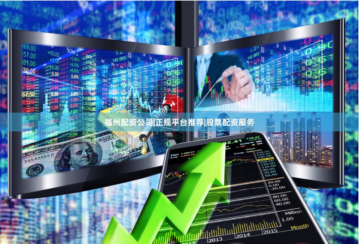 福州配资公司|正规平台推荐|股票配资服务