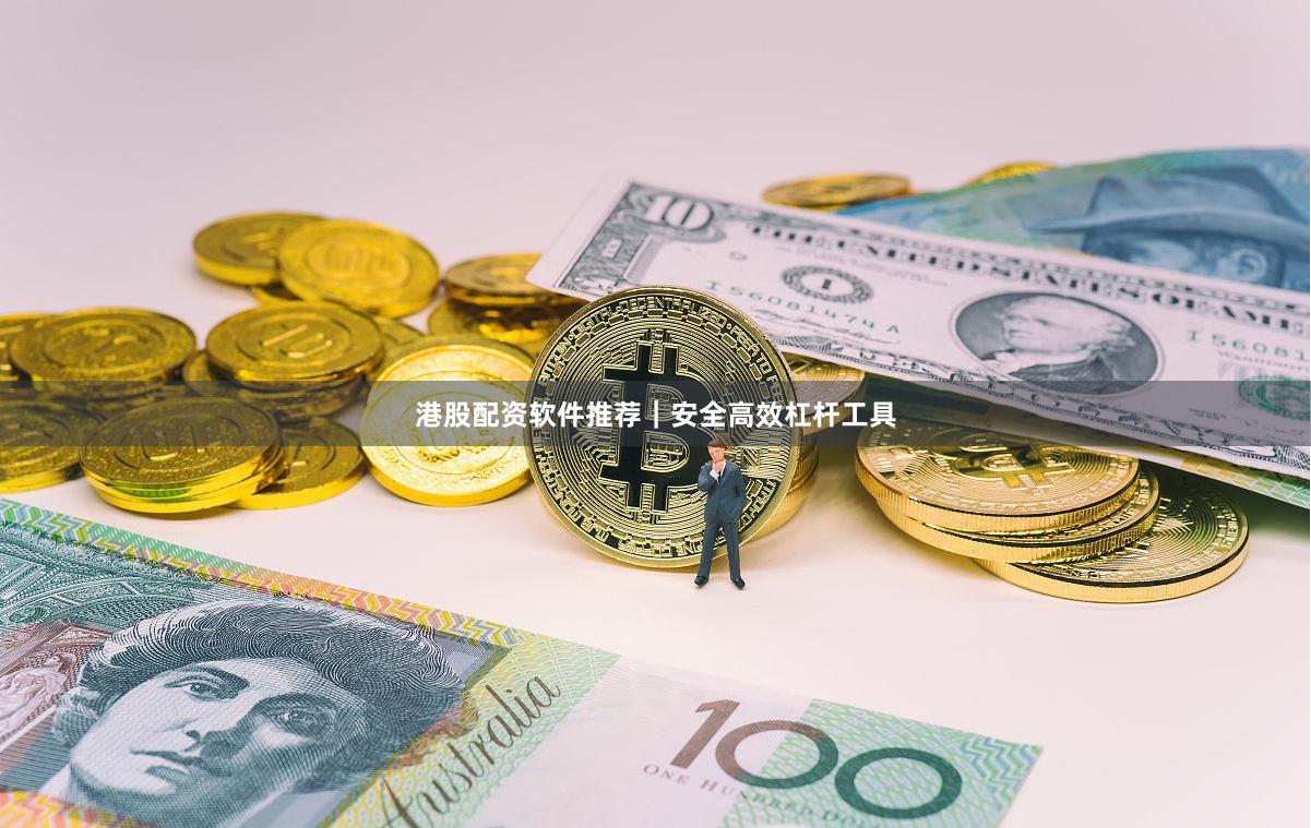 港股配资软件推荐｜安全高效杠杆工具