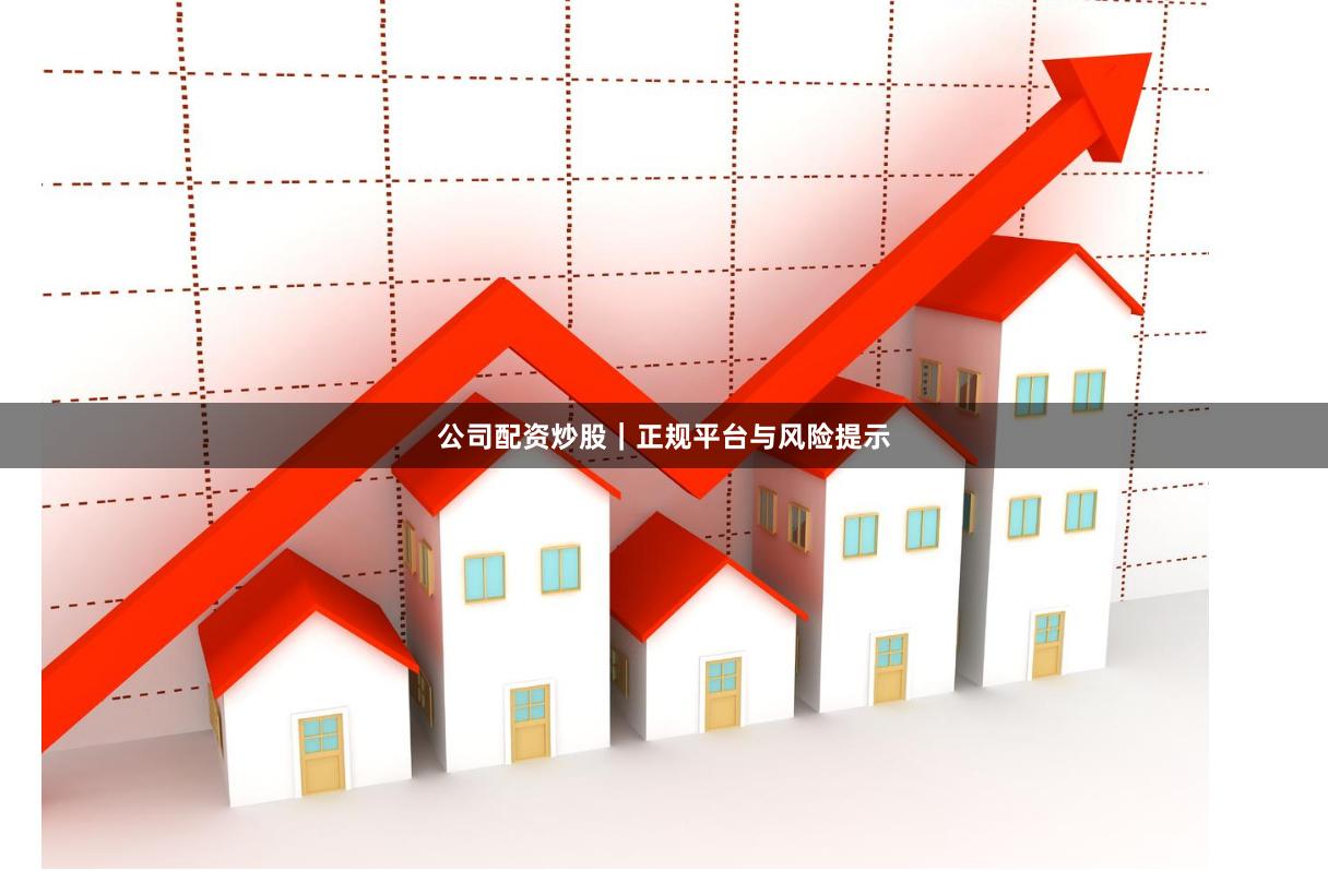 公司配资炒股｜正规平台与风险提示