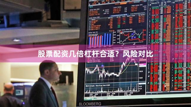 股票配资几倍杠杆合适？风险对比