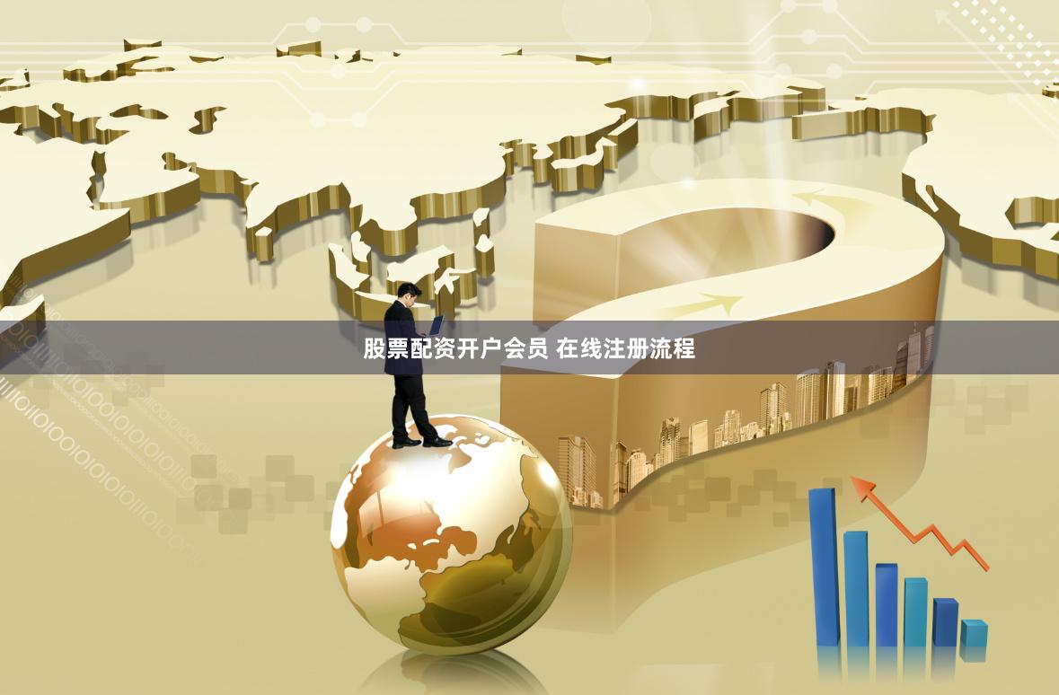 股票配资开户会员 在线注册流程