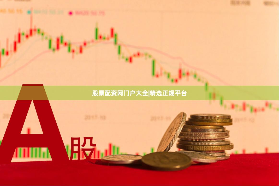 股票配资网门户大全|精选正规平台