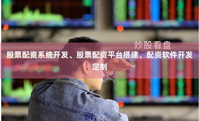 股票配资系统开发、股票配资平台搭建、配资软件开发定制
