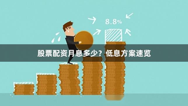 股票配资月息多少？低息方案速览
