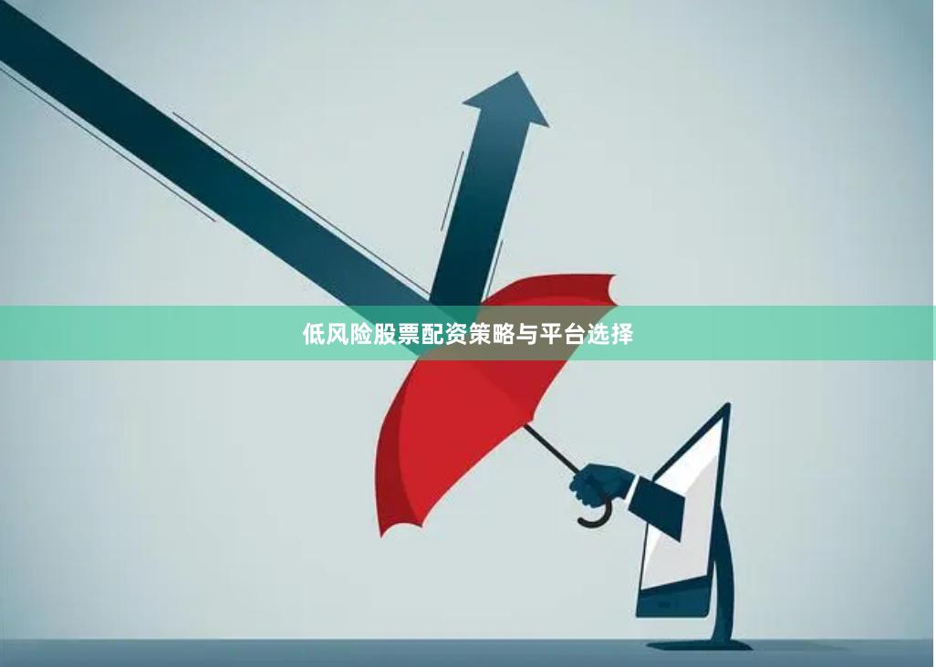 低风险股票配资策略与平台选择