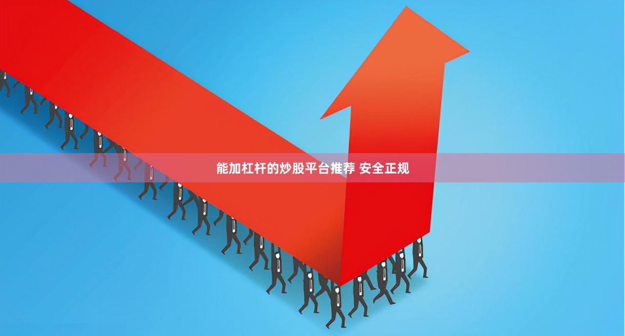 能加杠杆的炒股平台推荐 安全正规